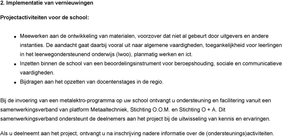 Inzetten binnen de school van een beoordelingsinstrument voor beroepshouding, sociale en communicatieve vaardigheden. Bijdragen aan het opzetten van docentenstages in de regio.