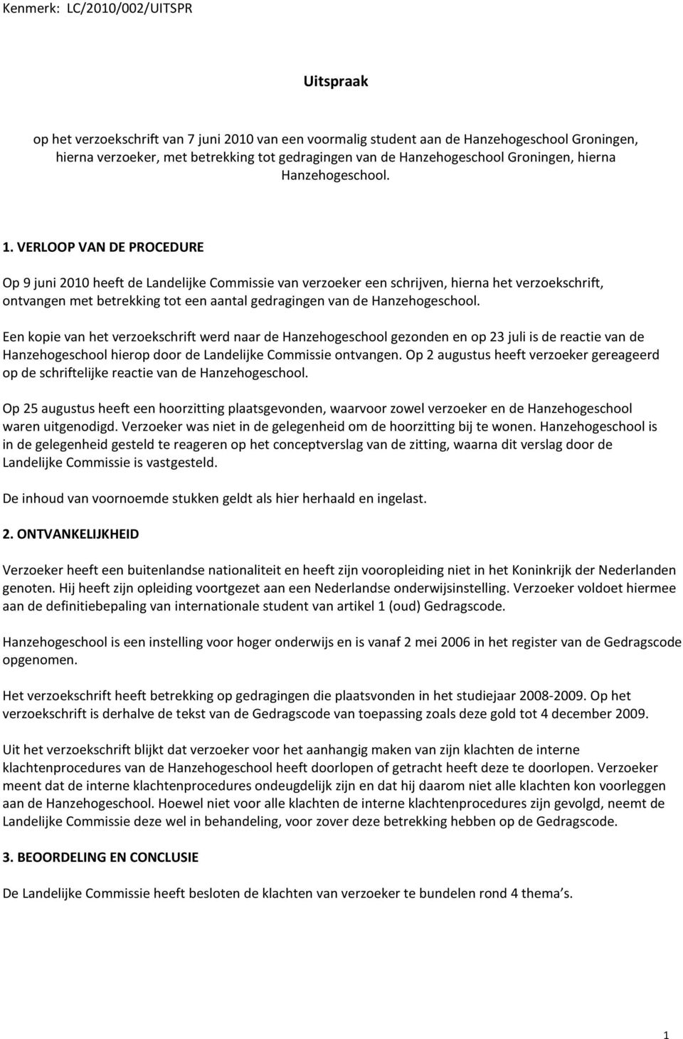 VERLOOP VAN DE PROCEDURE Op 9 juni 2010 heeft de Landelijke Commissie van verzoeker een schrijven, hierna het verzoekschrift, ontvangen met betrekking tot een aantal gedragingen van de