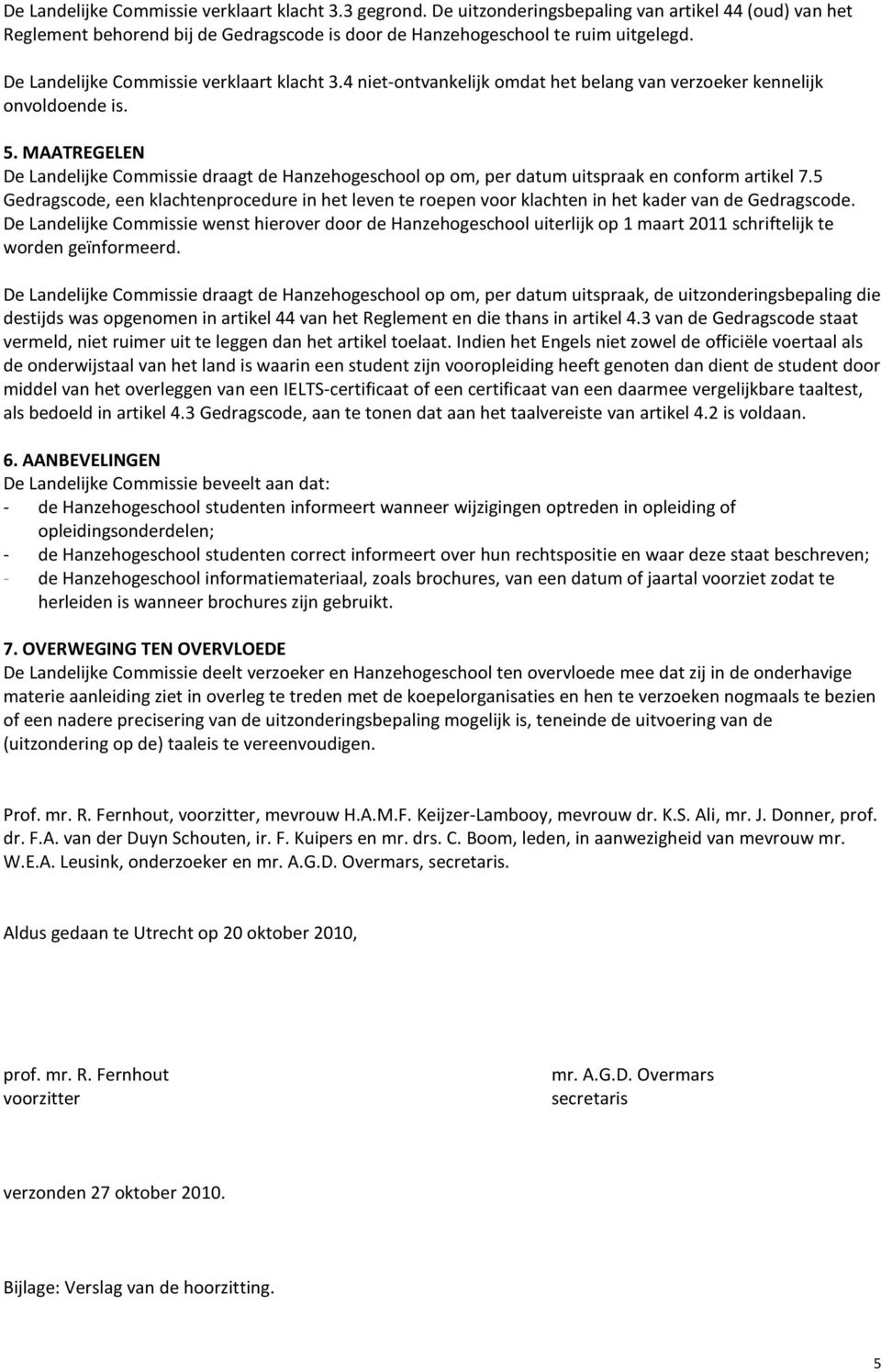 MAATREGELEN De Landelijke Commissie draagt de Hanzehogeschool op om, per datum uitspraak en conform artikel 7.