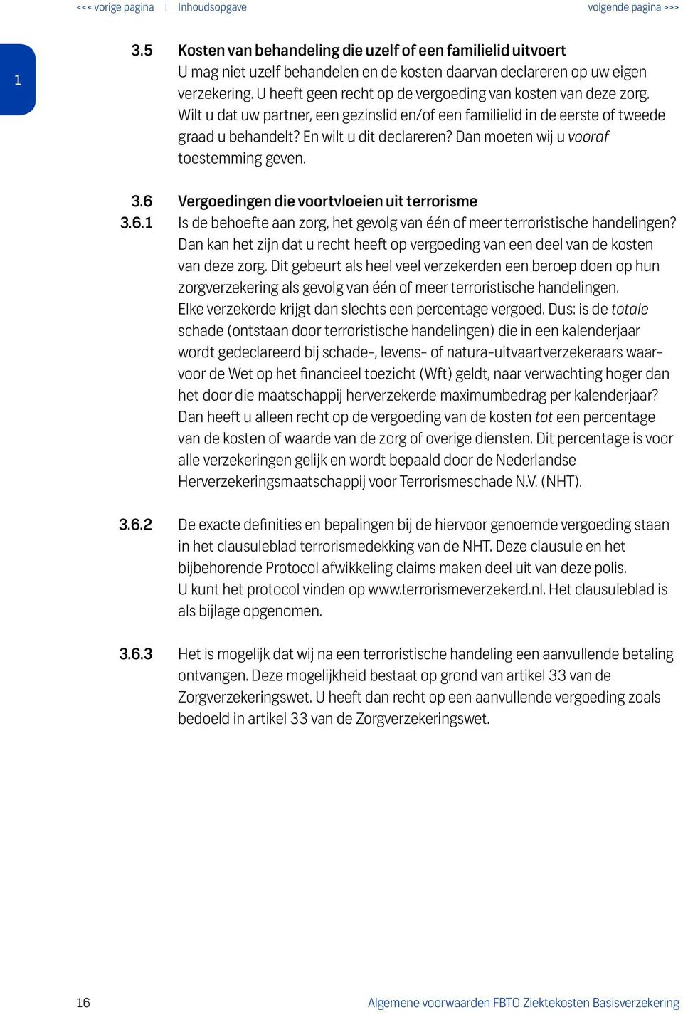 Dan moeten wij u vooraf toestemming geven. 3.6 Vergoedingen die voortvloeien uit terrorisme 3.6.1 Is de behoefte aan zorg, het gevolg van één of meer terroristische handelingen?