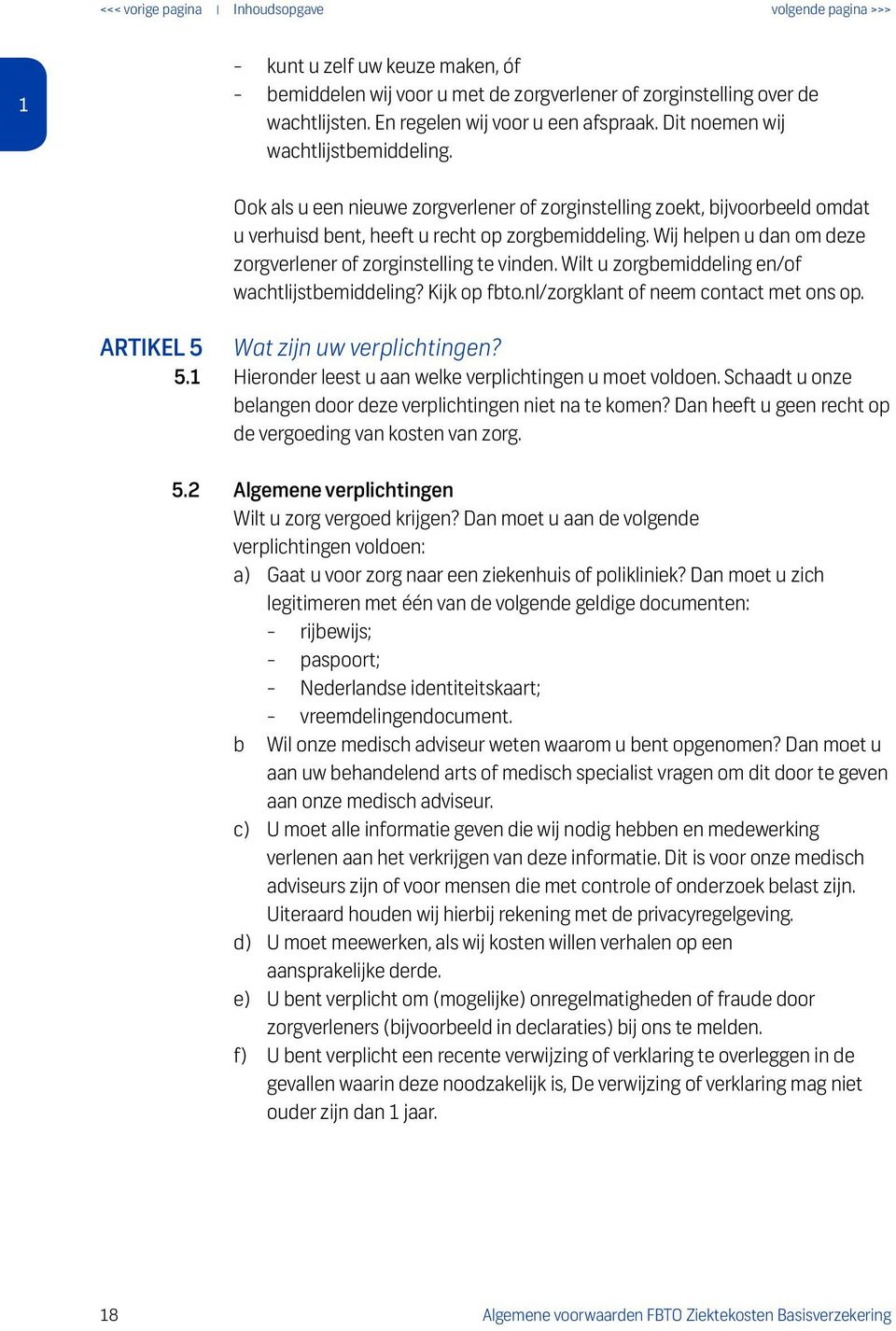 Wilt u zorgbemiddeling en/of wachtlijstbemiddeling? Kijk op fbto.nl/zorgklant of neem contact met ons op. ARTIKEL 5 Wat zijn uw verplichtingen? 5.1 Hieronder leest u aan welke verplichtingen u moet voldoen.