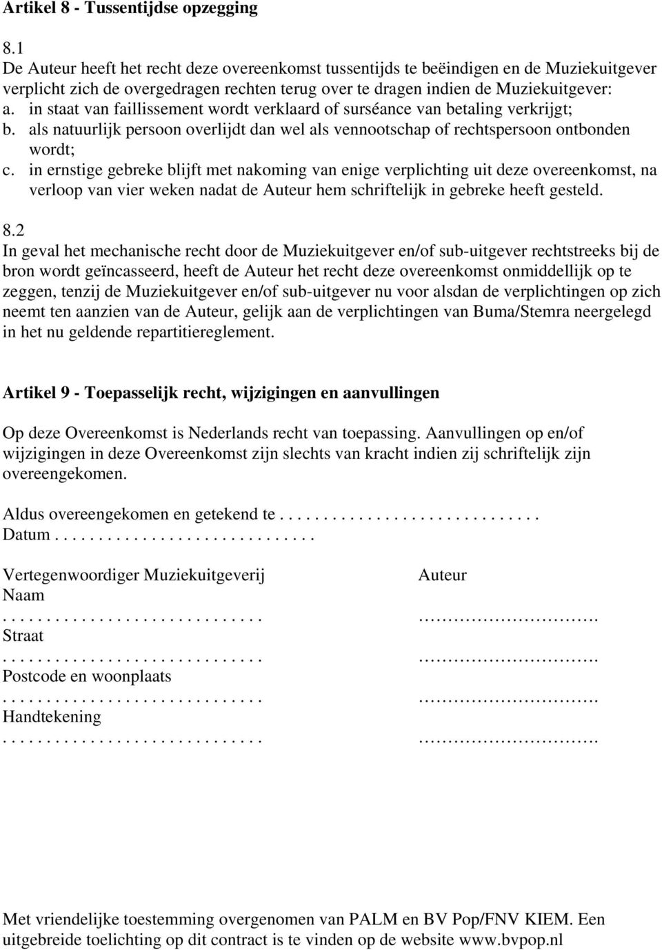 in staat van faillissement wordt verklaard of surséance van betaling verkrijgt; b. als natuurlijk persoon overlijdt dan wel als vennootschap of rechtspersoon ontbonden wordt; c.