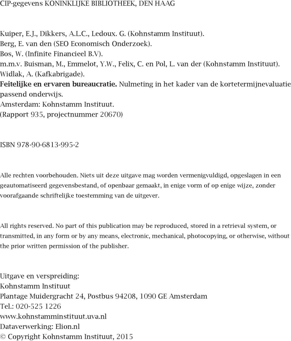 Nulmeting in het kader van de kortetermijnevaluatie passend onderwijs. Amsterdam: Kohnstamm Instituut. (Rapport 935, projectnummer 20670) ISBN 978-90-6813-995-2 Alle rechten voorbehouden.
