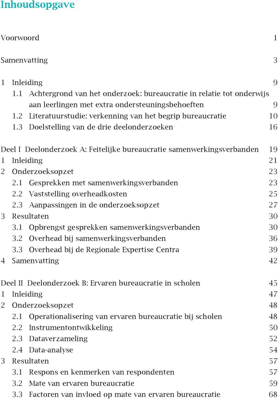 3 Doelstelling van de drie deelonderzoeken 16 Deel I Deelonderzoek A: Feitelijke bureaucratie samenwerkingsverbanden 19 1 Inleiding 21 2 Onderzoeksopzet 23 2.