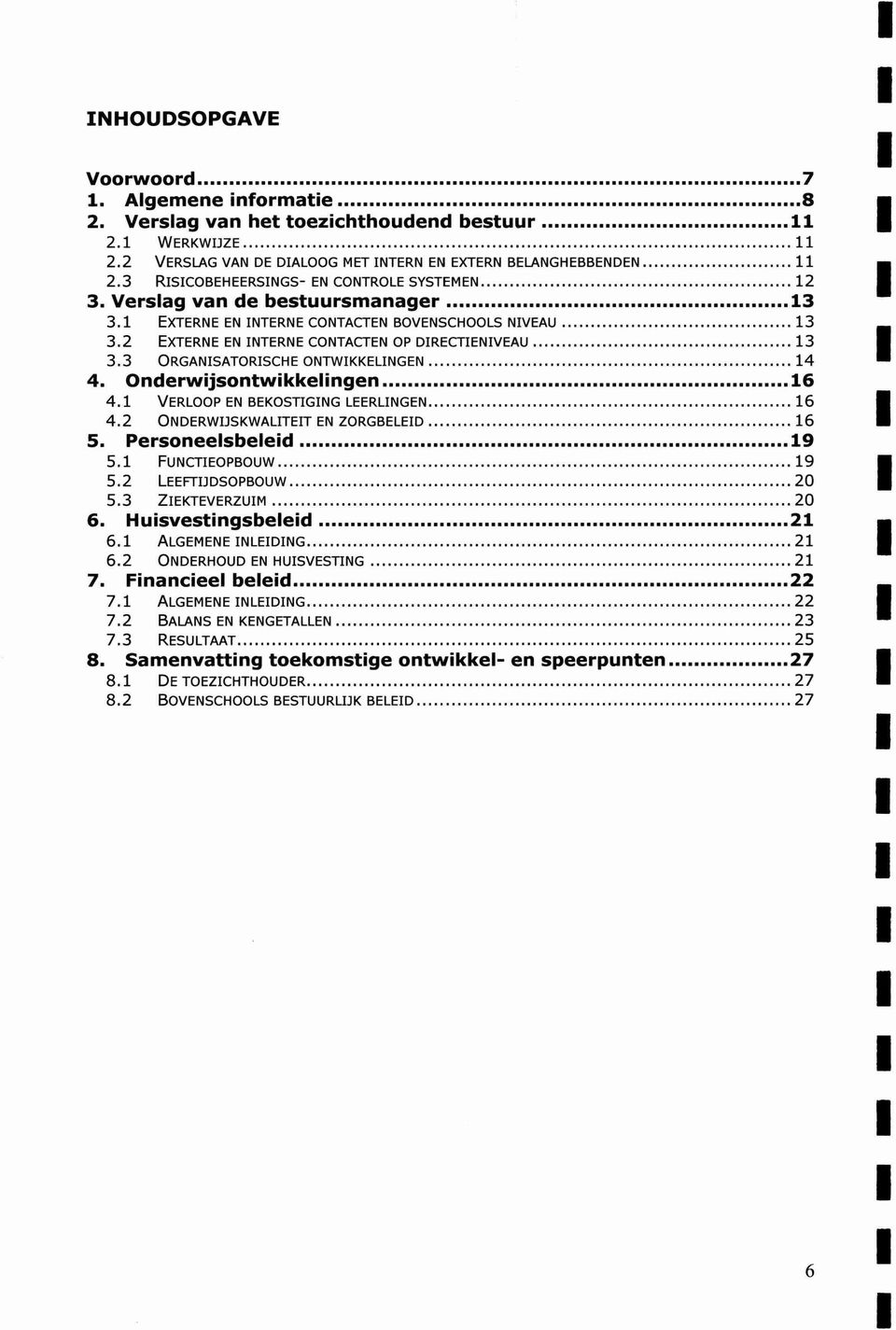 Ondrwijsontwikklingn... 6 4. VERLOOP EN BEKOSTIGING LEERLINGEN... 6 4.2 ONDERWIJSKWALITEIT EN ZORGBELEID... 6 5. Prsonlsblid... 9 5. FUNCTIEOPBOUW...9 5.2 LEEFTIJDSOPBOUW...20 5.3 ZIEKTEVERZUIM...20 6.