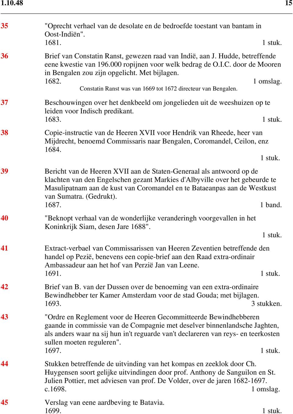 Constatin Ranst was van 1669 tot 1672 directeur van Bengalen. 37 Beschouwingen over het denkbeeld om jongelieden uit de weeshuizen op te leiden voor Indisch predikant. 1683. 1 stuk.