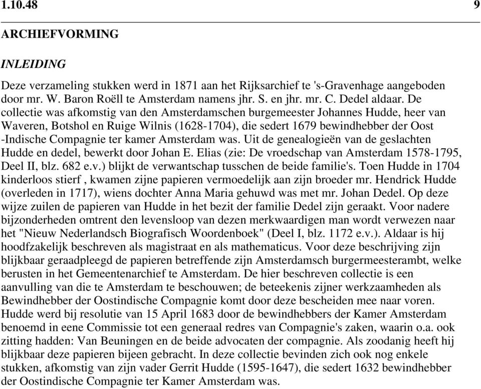 De collectie was afkomstig van den Amsterdamschen burgemeester Johannes Hudde, heer van Waveren, Botshol en Ruige Wilnis (1628-1704), die sedert 1679 bewindhebber der Oost -Indische Compagnie ter