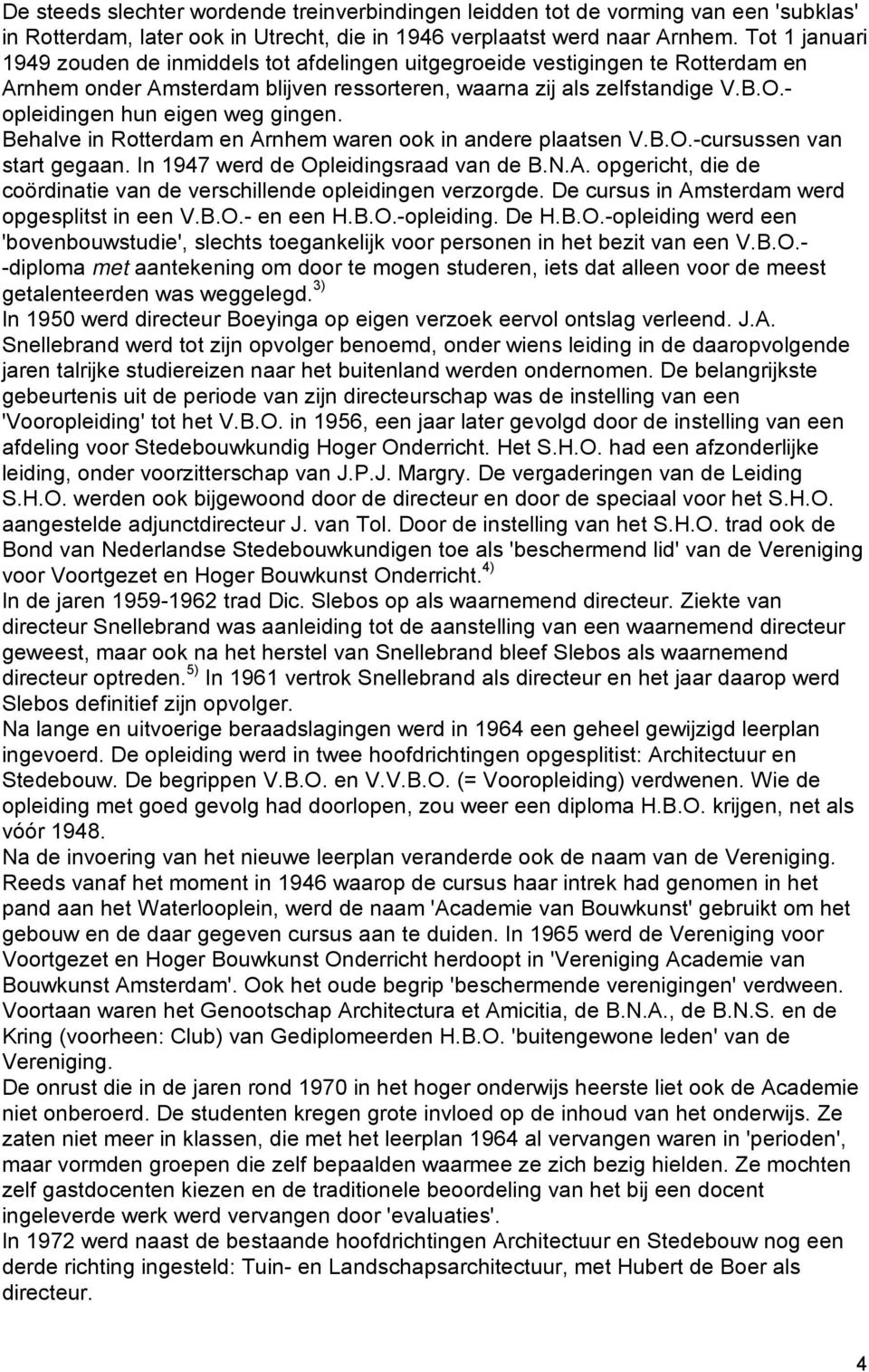 - opleidingen hun eigen weg gingen. Behalve in Rotterdam en Arnhem waren ook in andere plaatsen V.B.O.-cursussen van start gegaan. In 1947 werd de Opleidingsraad van de B.N.A. opgericht, die de coördinatie van de verschillende opleidingen verzorgde.