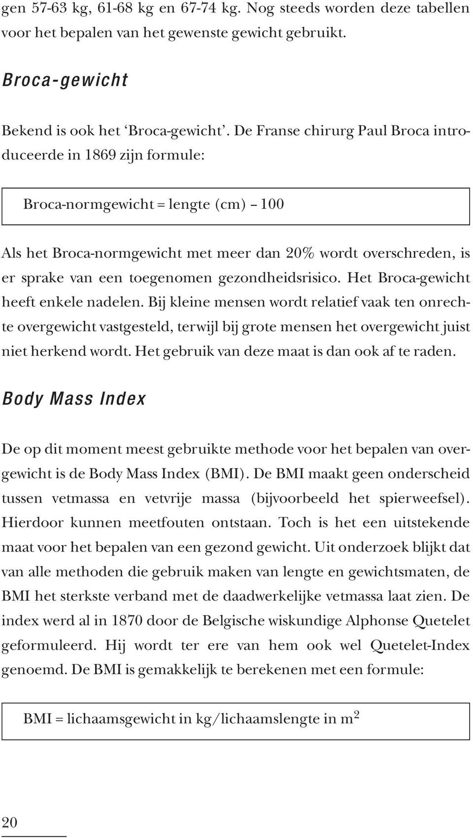 gezondheidsrisico. Het Broca-gewicht heeft enkele nadelen.