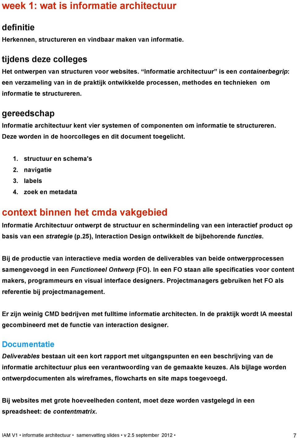 gereedschap Informatie architectuur kent vier systemen of componenten om informatie te structureren. Deze worden in de hoorcolleges en dit document toegelicht. 1. structuur en schema's 2. navigatie 3.