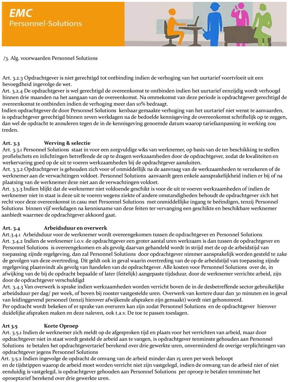 4 De opdrachtgever is wel gerechtigd de overeenkomst te ontbinden indien het uurtarief eenzijdig wordt verhoogd binnen drie maanden na het aangaan van de overeenkomst.