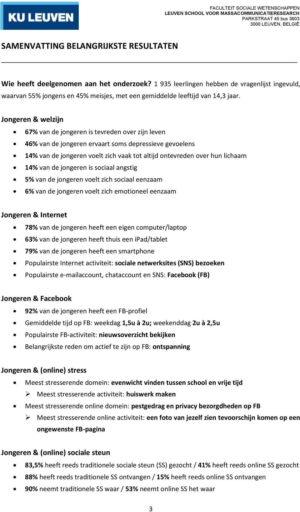 Jongeren & welzijn 67% van de jongeren is tevreden over zijn leven 46% van de jongeren ervaart soms depressieve gevoelens 14% van de jongeren voelt zich vaak tot altijd ontevreden over hun lichaam