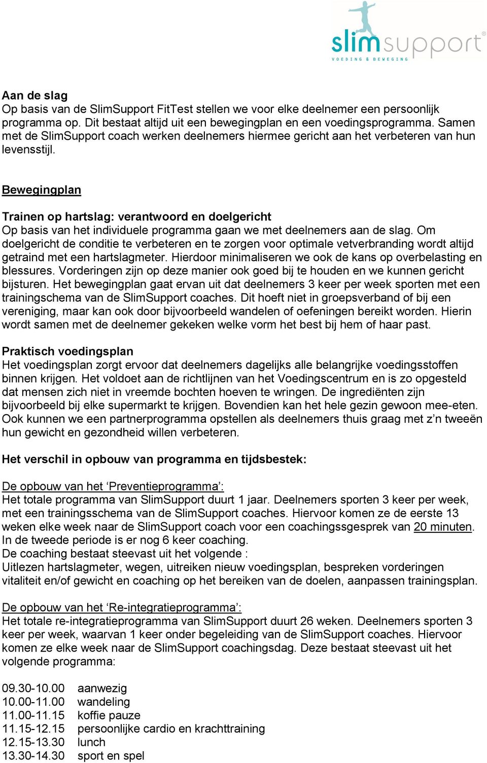 Bewegingplan Trainen op hartslag: verantwoord en doelgericht Op basis van het individuele programma gaan we met deelnemers aan de slag.