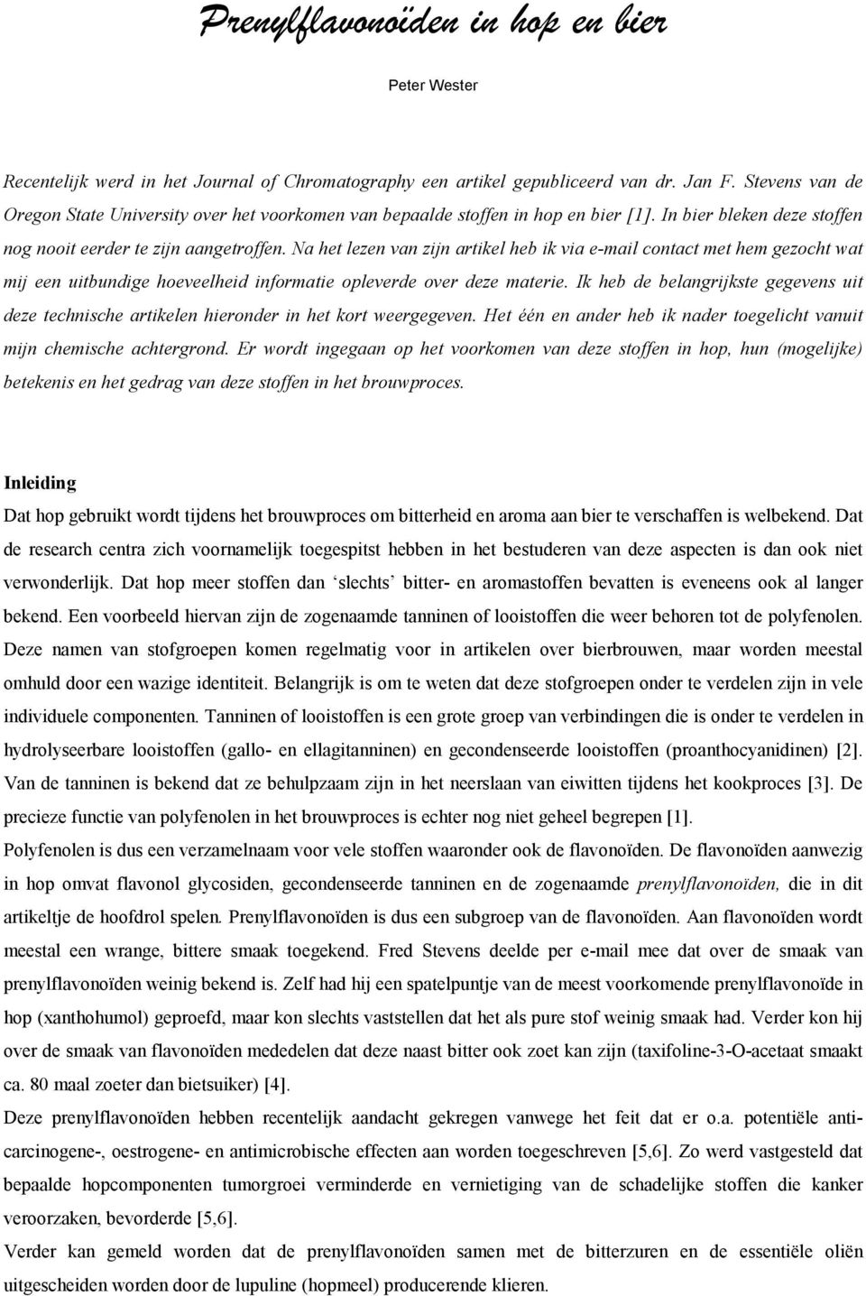 Na het lezen van zijn artikel heb ik via e-mail contact met hem gezocht wat mij een uitbundige hoeveelheid informatie opleverde over deze materie.