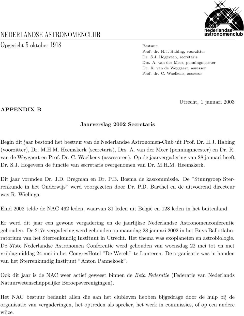 Dit jaar vormden Dr. J.D. Bregman en Dr. P.B. Bosma de kascommissie. De Stuurgroep Sterrenkunde in het Onderwijs werd voorgezeten door Dr. P.D. Barthel en de uitvoerend directeur was R. Wielinga.