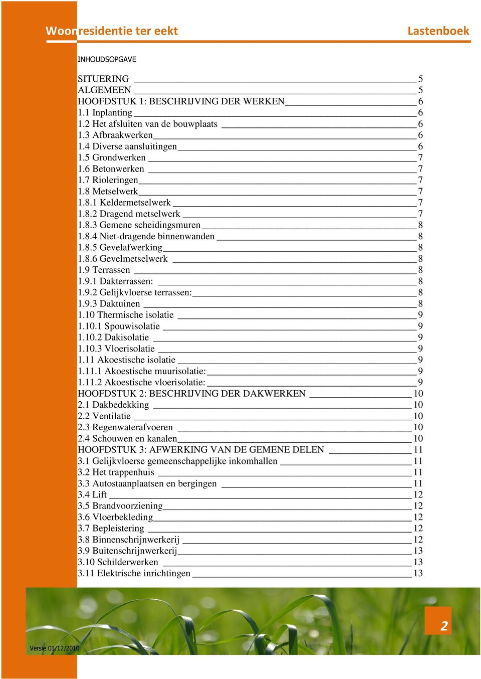 9 Terrassen 8 1.9.1 Dakterrassen: 8 1.9.2 Gelijkvloerse terrassen: 8 1.9.3 Daktuinen 8 1.10 Thermische isolatie 9 1.10.1 Spouwisolatie 9 1.10.2 Dakisolatie 9 1.10.3 Vloerisolatie 9 1.