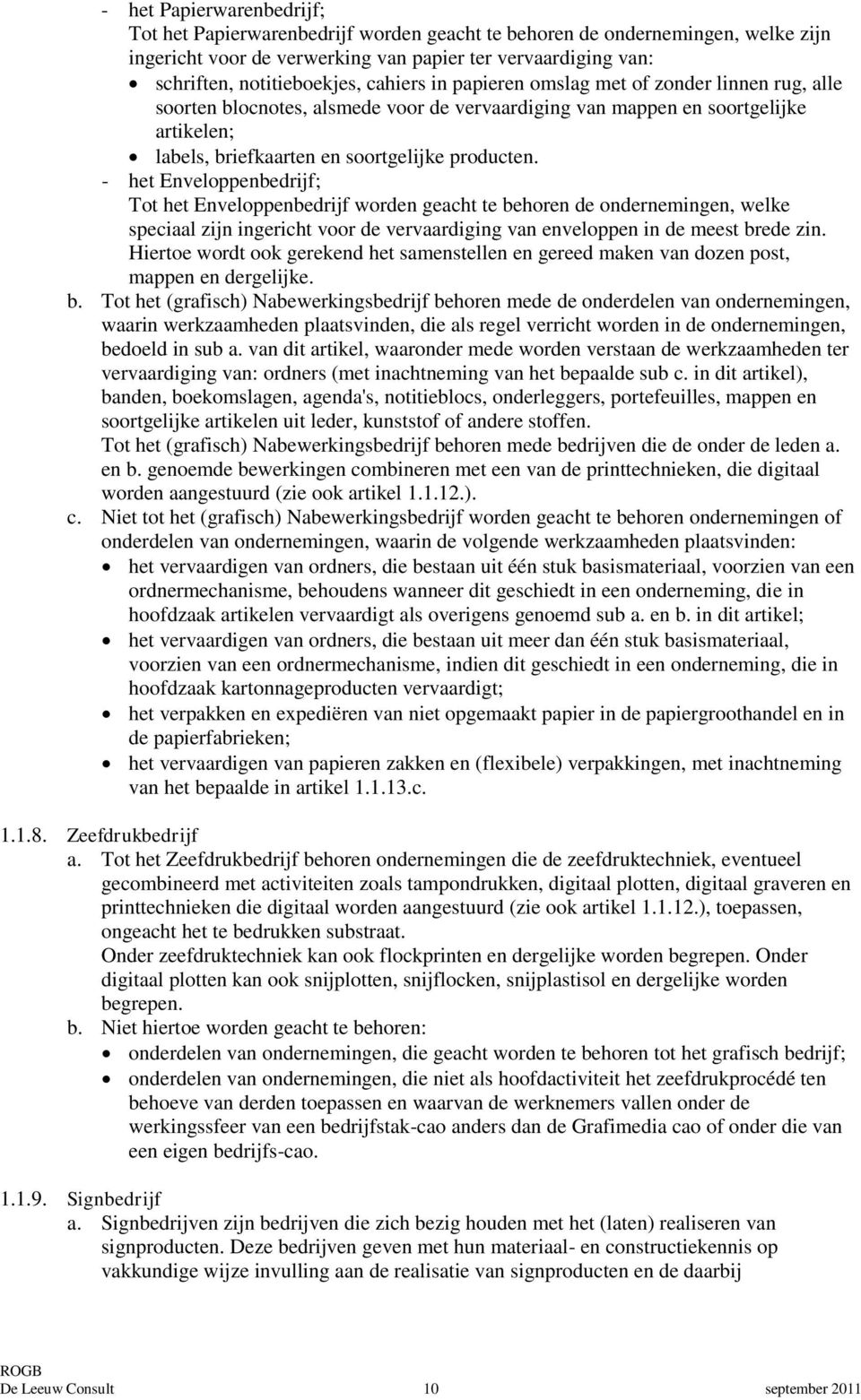 - het Enveloppenbedrijf; Tot het Enveloppenbedrijf worden geacht te behoren de ondernemingen, welke speciaal zijn ingericht voor de vervaardiging van enveloppen in de meest brede zin.