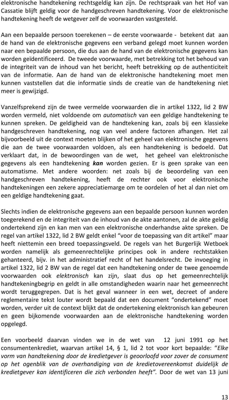 Aan een bepaalde persoon toerekenen de eerste voorwaarde - betekent dat aan de hand van de elektronische gegevens een verband gelegd moet kunnen worden naar een bepaalde persoon, die dus aan de hand