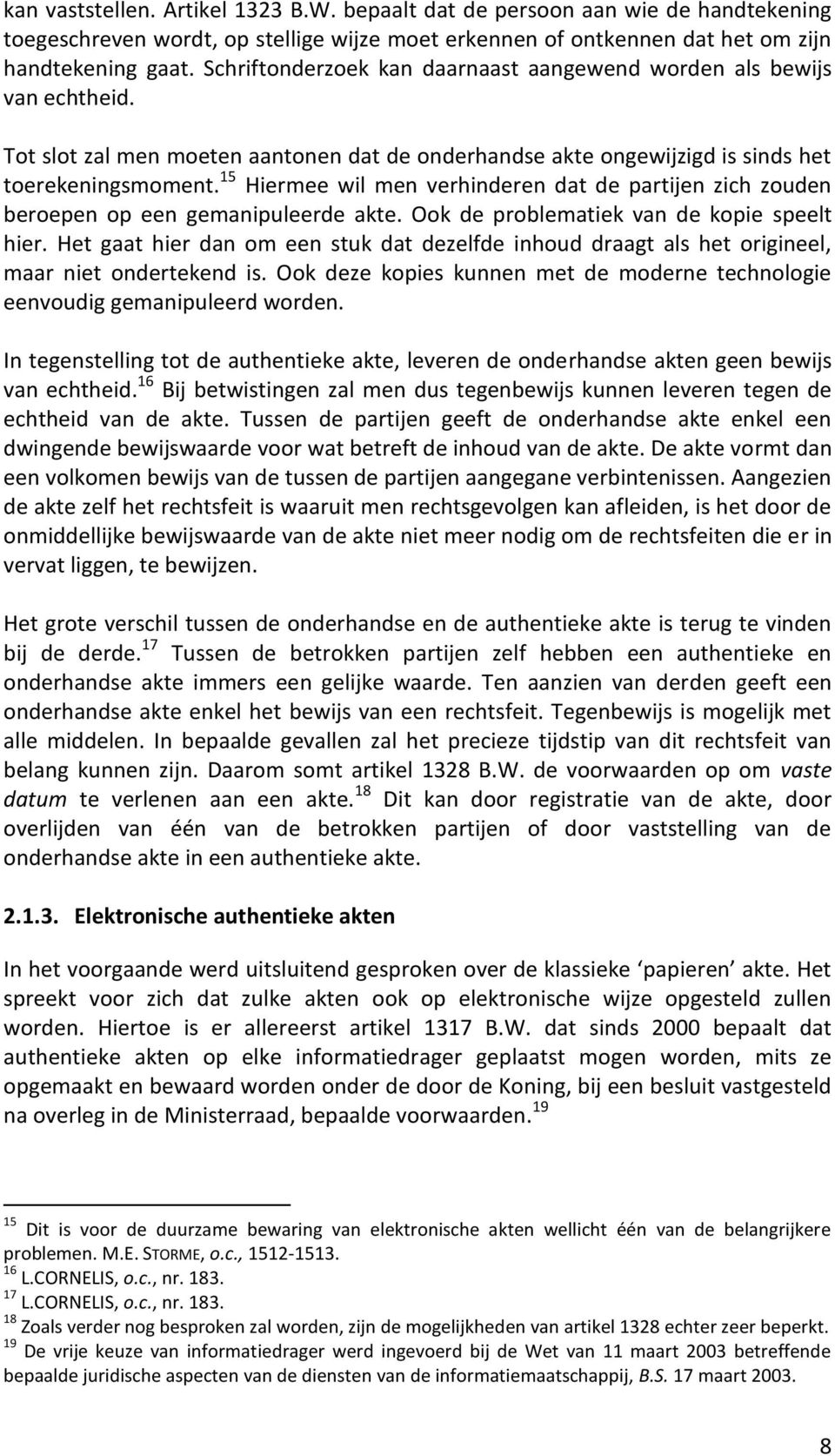 15 Hiermee wil men verhinderen dat de partijen zich zouden beroepen op een gemanipuleerde akte. Ook de problematiek van de kopie speelt hier.