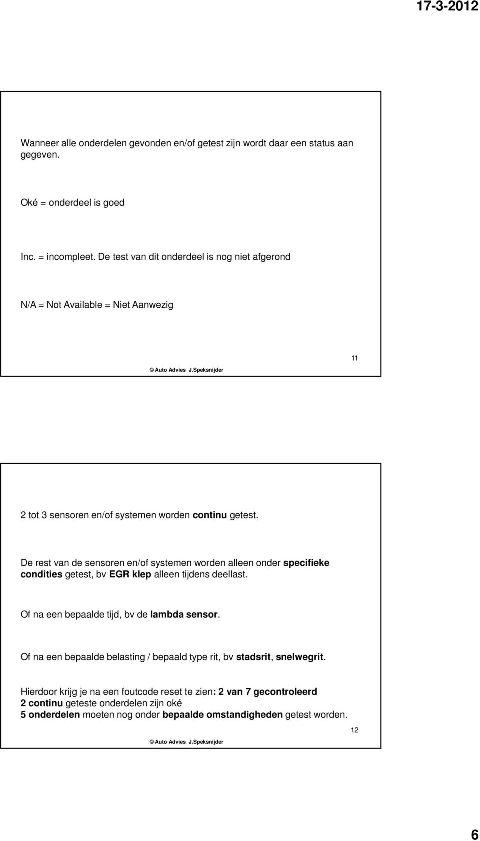 De rest van de sensoren en/of systemen worden alleen onder specifieke condities getest, bv EGR klep alleen tijdens deellast. Of na een bepaalde tijd, bv de lambda sensor.