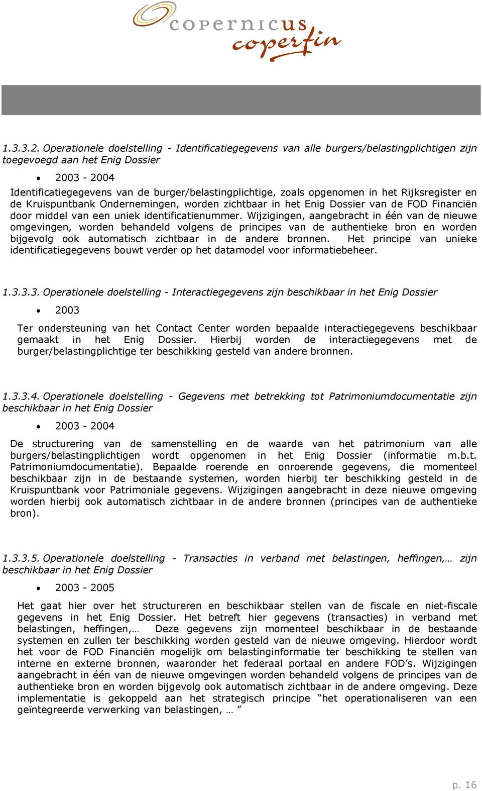 opgenomen in het Rijksregister en de Kruispuntbank Ondernemingen, worden zichtbaar in het Enig Dossier van de FOD Financiën door middel van een uniek identificatienummer.