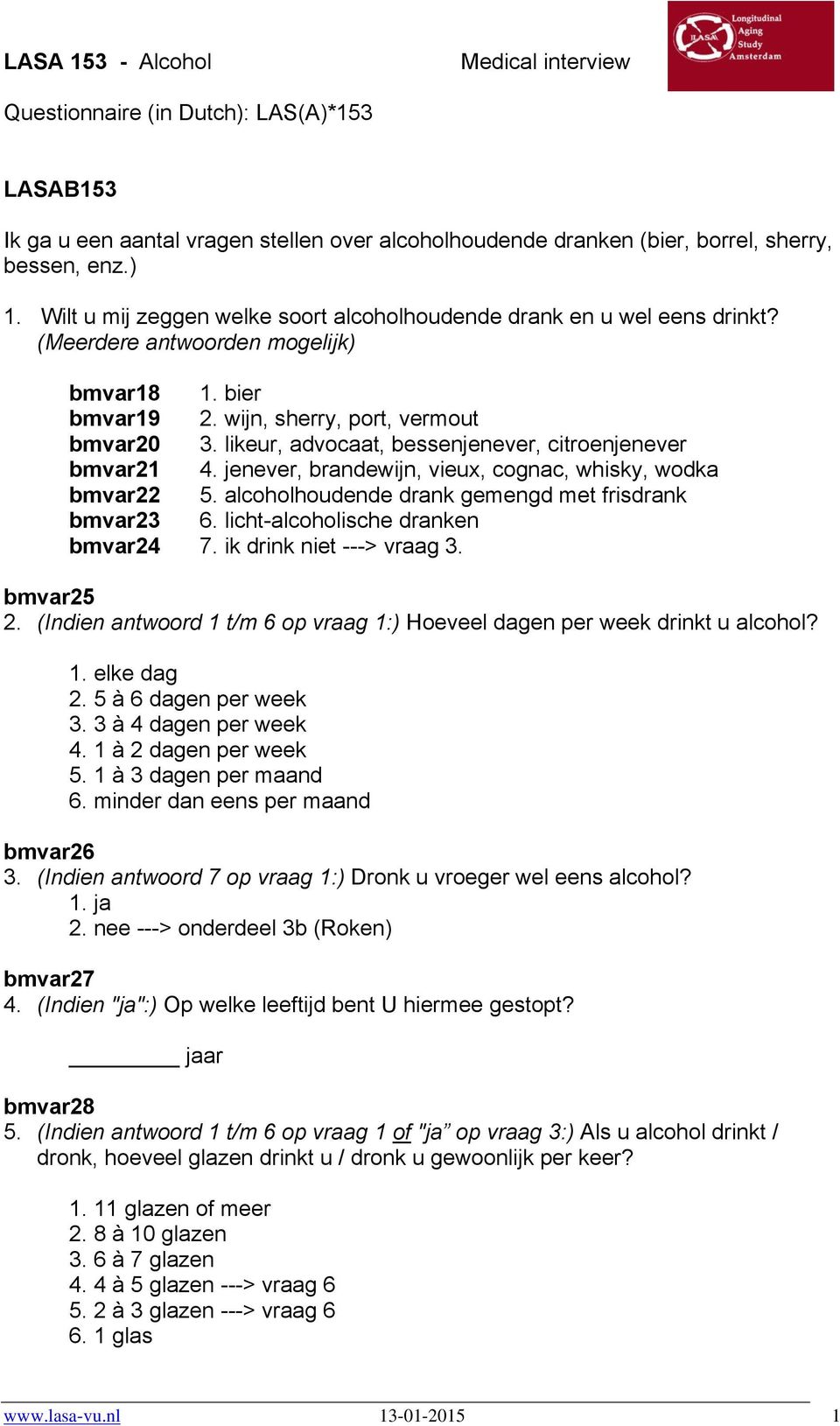 jenever, brandewijn, vieux, cognac, whisky, wodka bmvar22 5. alcoholhoudende drank gemengd met frisdrank bmvar23 6. licht-alcoholische dranken bmvar24 7. ik drink niet ---> vraag 3. bmvar25 2.