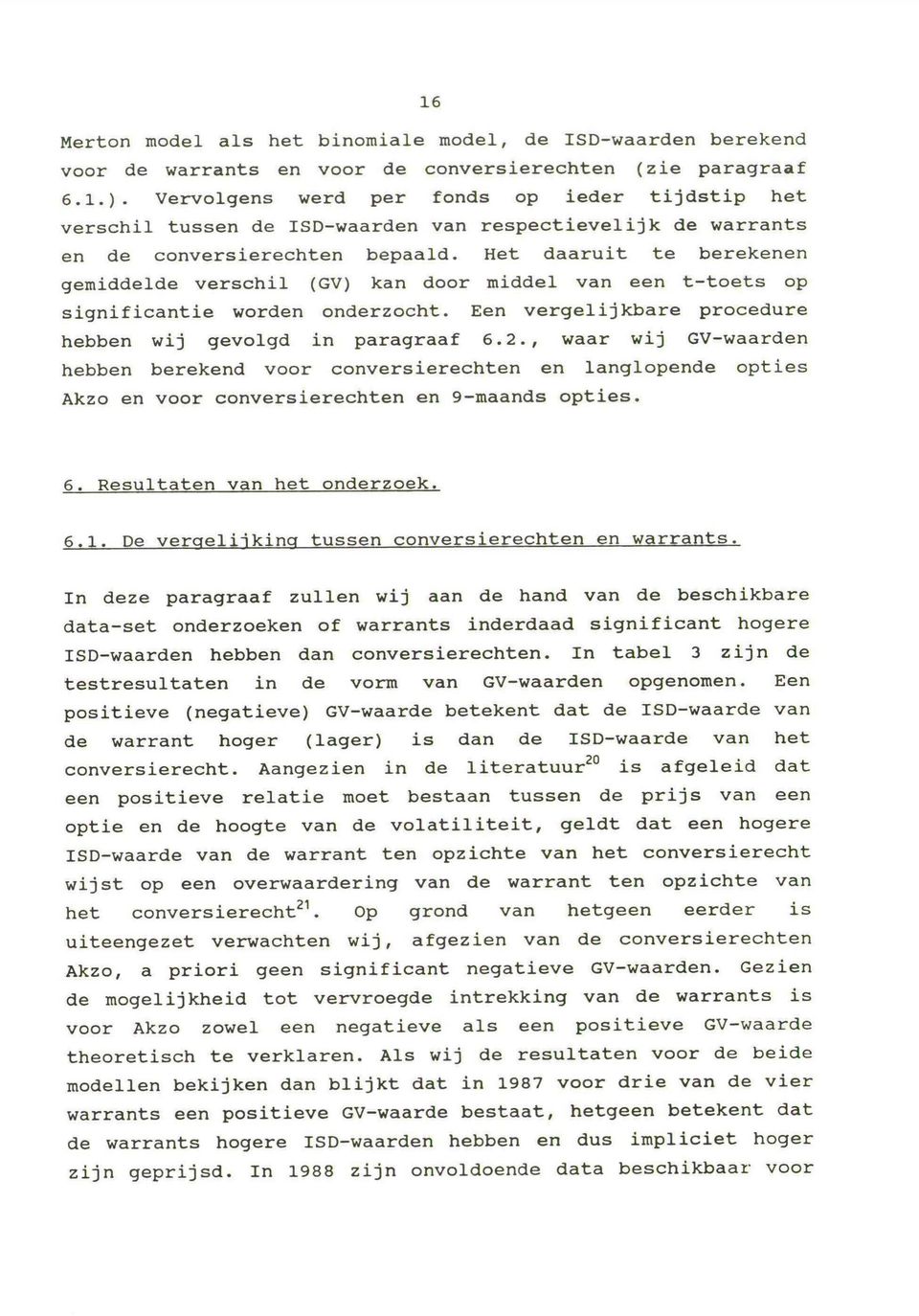 Het daaruit te berekenen gemidl verschil (GV) kan door midl van een t-toets op significantie worn onrzocht. Een vergelijkbare procedure hebben wij gevolgd in paragraaf 6.2.