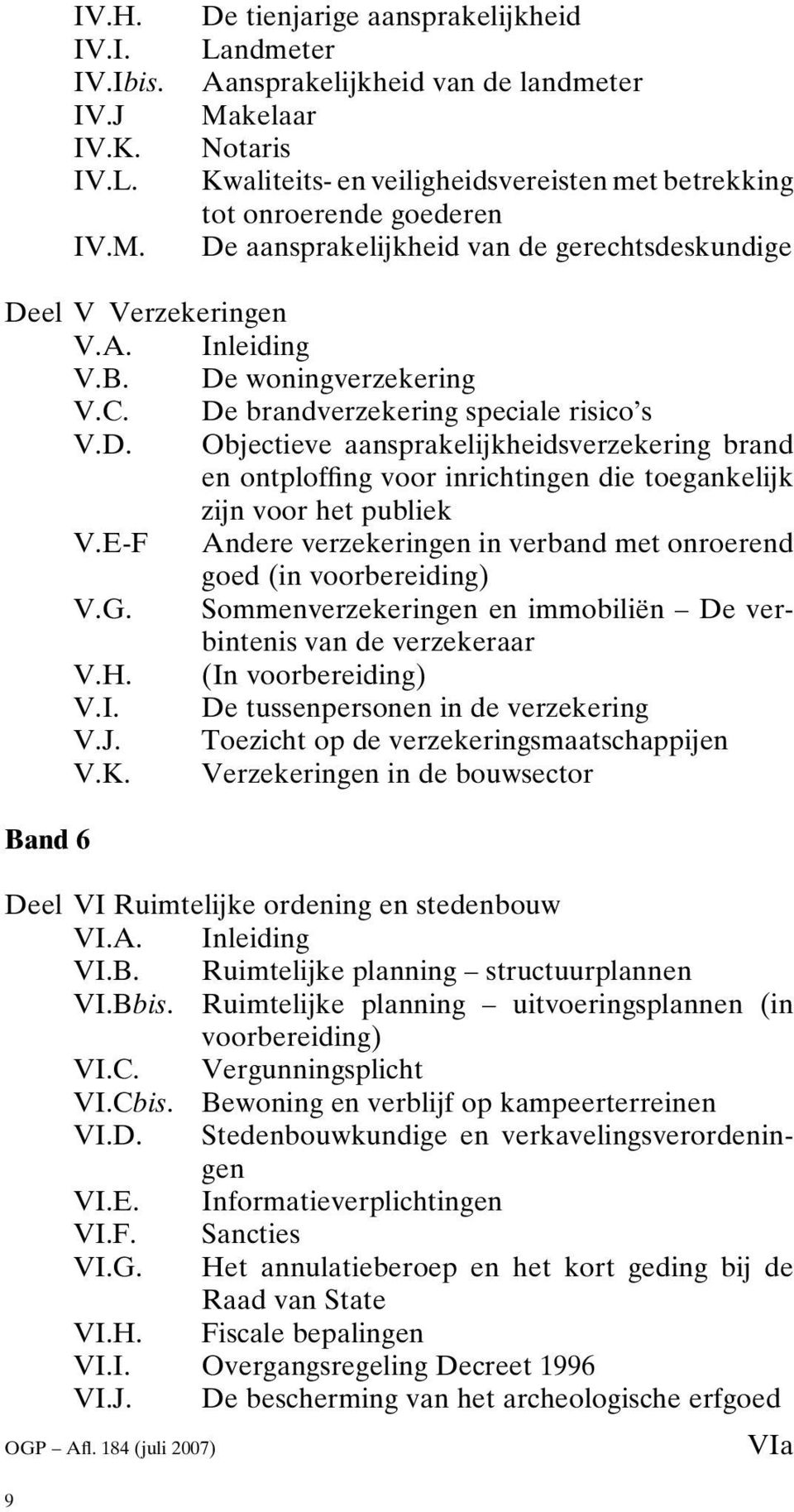 gerechtsdeskundige Deel V Verzekeringen V.A. Inleiding V.B. De woningverzekering V.C. De brandverzekering speciale risico s V.D. Objectieve aansprakelijkheidsverzekering brand en ontploffing voor inrichtingen die toegankelijk zijn voor het publiek V.