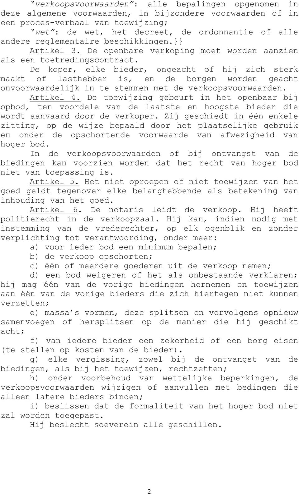 De koper, elke bieder, ogeacht of hij zich sterk maakt of lasthebber is, e de borge worde geacht ovoorwaardelijk i te stemme de verkoopsvoorwaarde. Artikel 4.