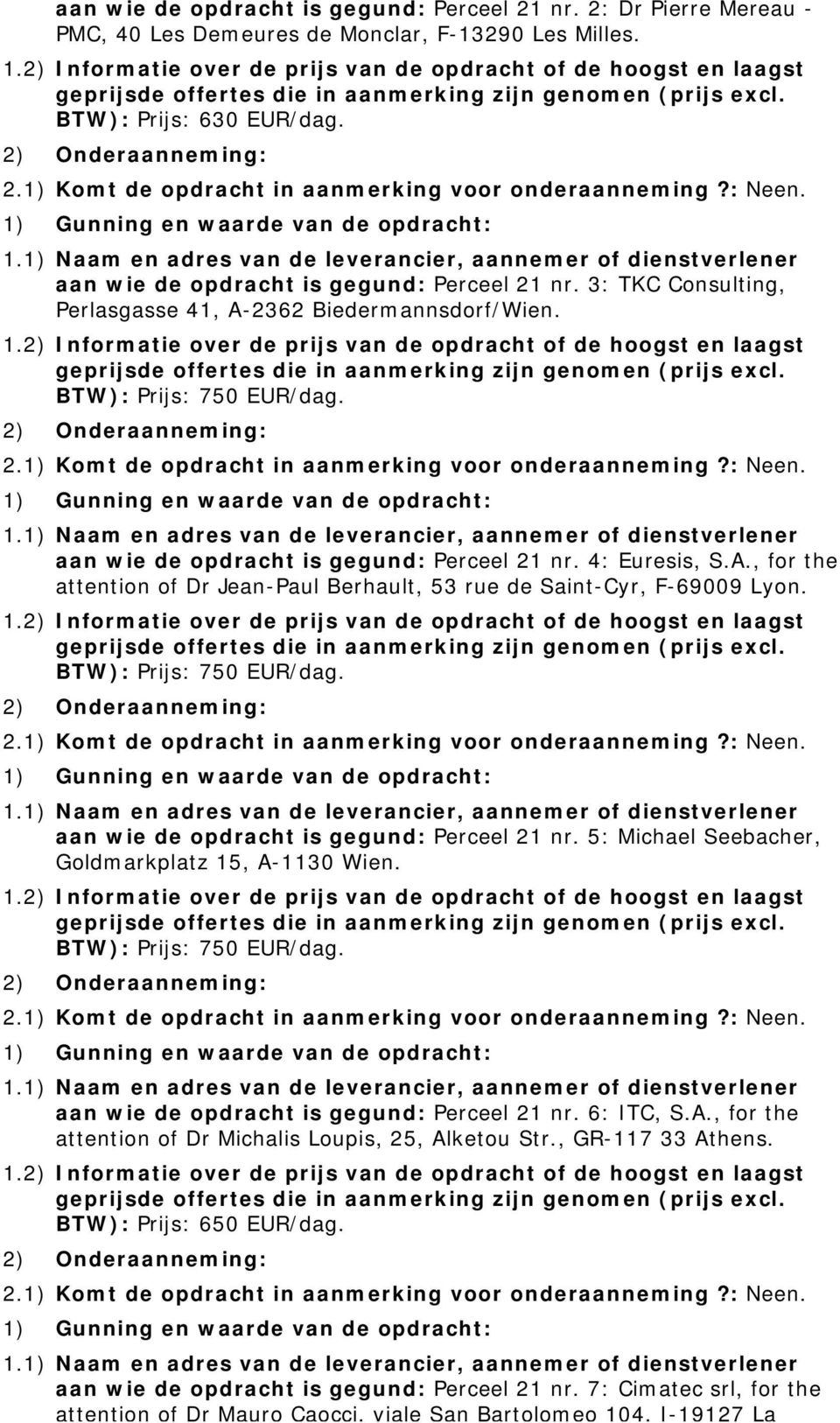 aan wie de opdracht is gegund: Perceel 21 nr. 5: Michael Seebacher, Goldmarkplatz 15, A-1130 Wien. aan wie de opdracht is gegund: Perceel 21 nr. 6: ITC, S.A., for the attention of Dr Michalis Loupis, 25, Alketou Str.