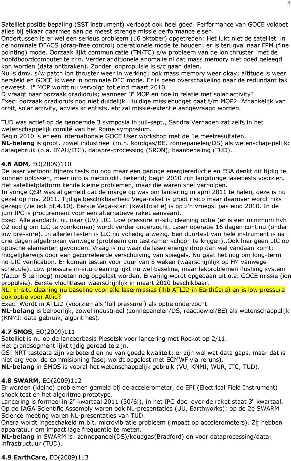 pointing) mode. Oorzaak lijkt communicatie (TM/TC) s/w probleem van de ion thruster met de hoofdboordcomputer te zijn.