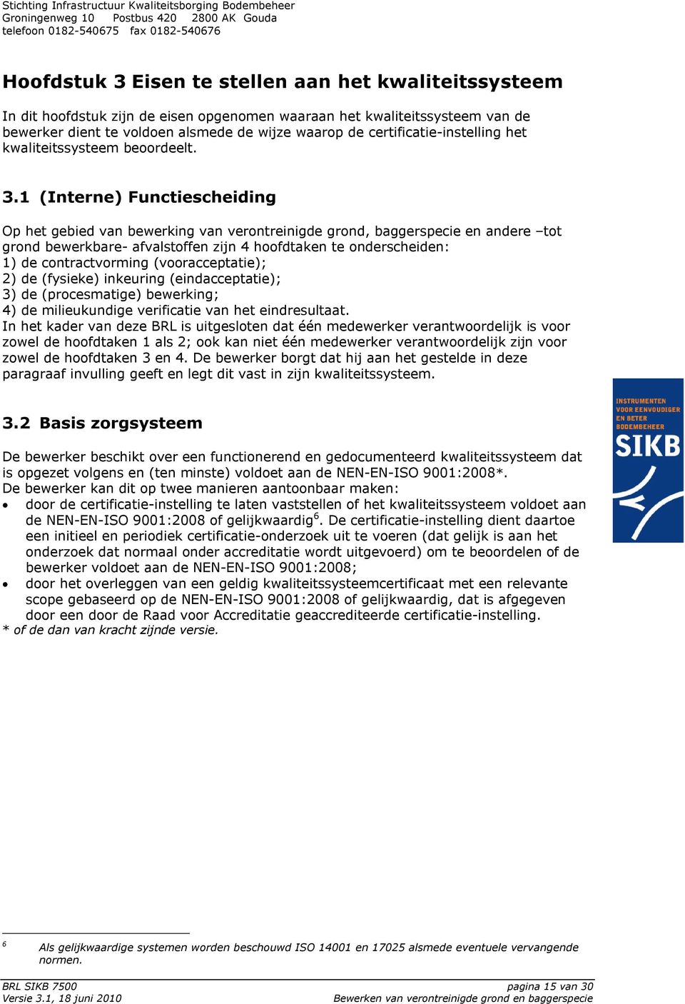 1 (Interne) Functiescheiding Op het gebied van bewerking van verontreinigde grond, baggerspecie en andere tot grond bewerkbare- afvalstoffen zijn 4 hoofdtaken te onderscheiden: 1) de contractvorming