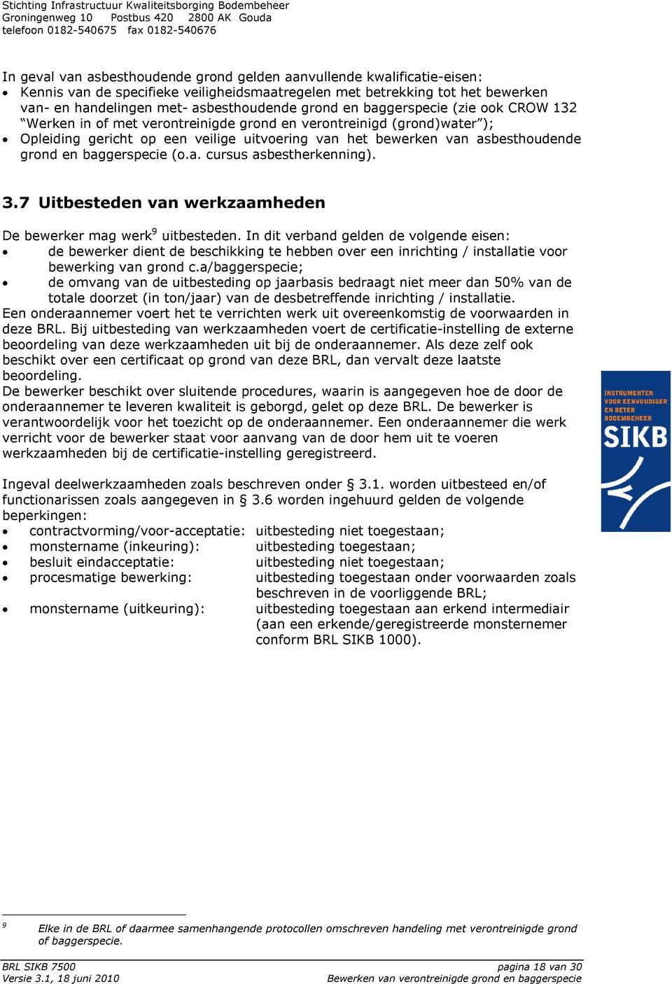 baggerspecie (o.a. cursus asbestherkenning). 3.7 Uitbesteden van werkzaamheden De bewerker mag werk 9 uitbesteden.