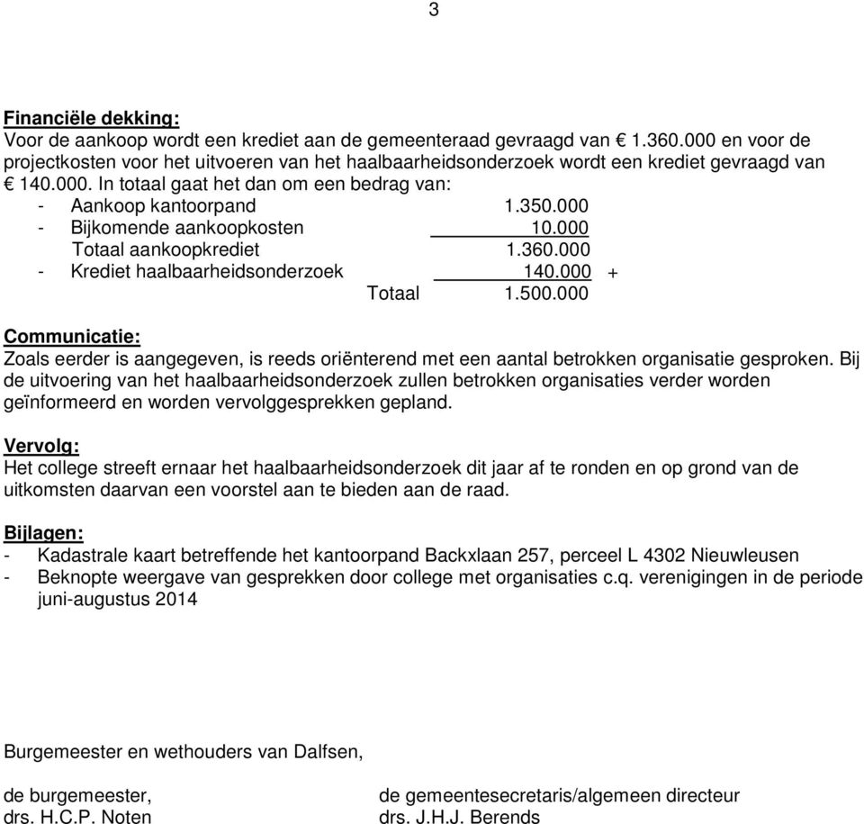 000 - Bijkomende aankoopkosten 10.000 Totaal aankoopkrediet 1.360.000 - Krediet haalbaarheidsonderzoek 140.000 + Totaal 1.500.