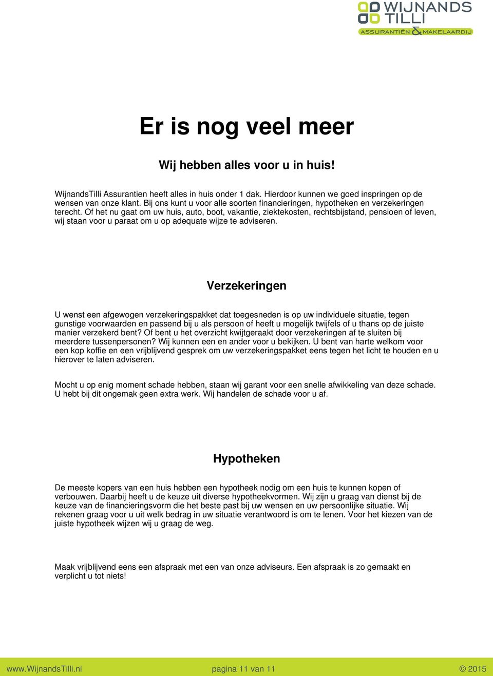 Of het nu gaat om uw huis, auto, boot, vakantie, ziektekosten, rechtsbijstand, pensioen of leven, wij staan voor u paraat om u op adequate wijze te adviseren.