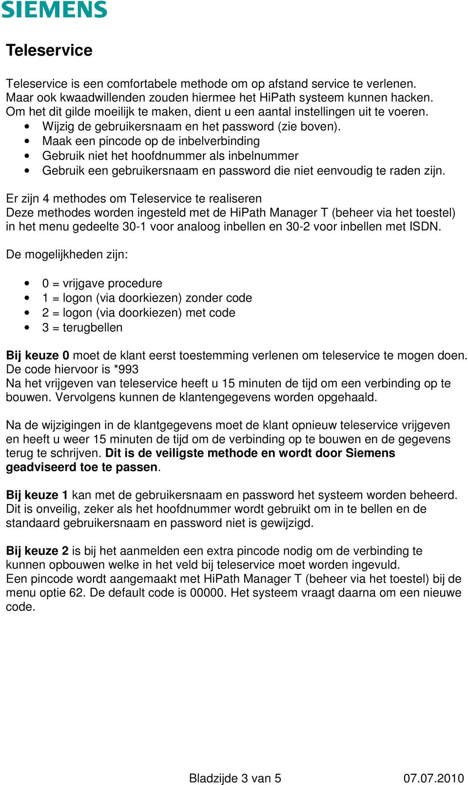 Maak een pincode op de inbelverbinding Gebruik niet het hoofdnummer als inbelnummer Gebruik een gebruikersnaam en password die niet eenvoudig te raden zijn.