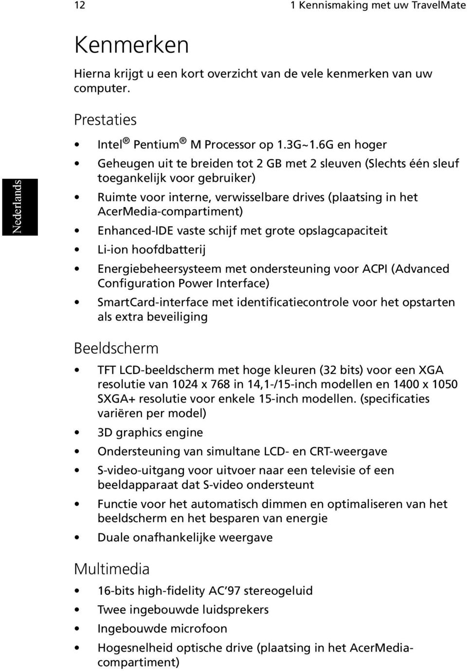 Enhanced-IDE vaste schijf met grote opslagcapaciteit Li-ion hoofdbatterij Energiebeheersysteem met ondersteuning voor ACPI (Advanced Configuration Power Interface) SmartCard-interface met