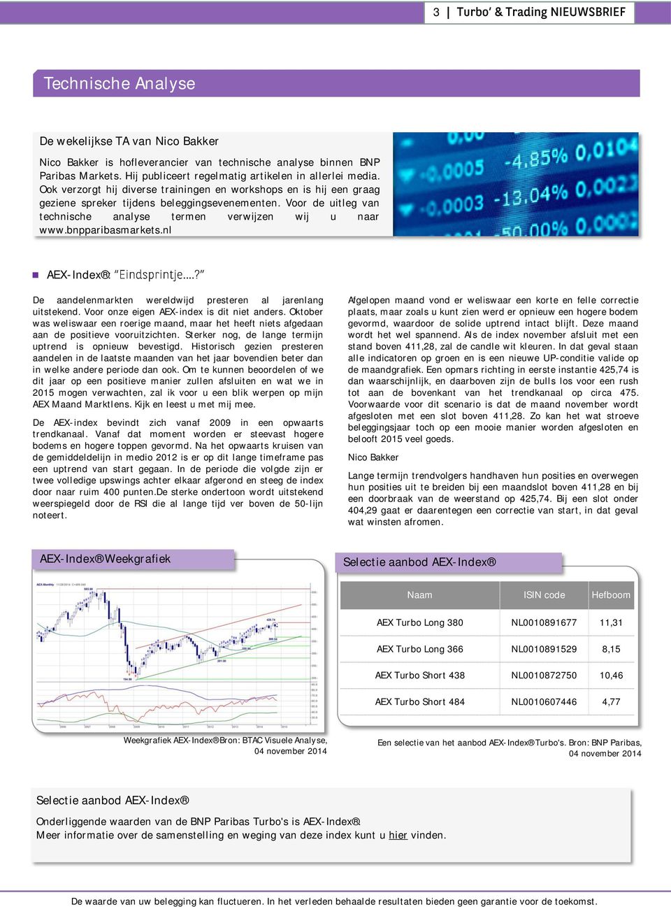 bnpparibasmarkets.nl AEX-Index :... De aandelenmarkten wereldwijd presteren al jarenlang uitstekend. Voor onze eigen AEX-index is dit niet anders.