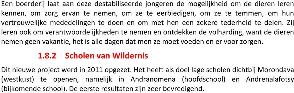 Zij leren ook om verantwoordelijkheden te nemen en ontdekken de volharding, want de dieren nemen geen vakantie, het is alle dagen dat men ze moet voeden en er voor zorgen.