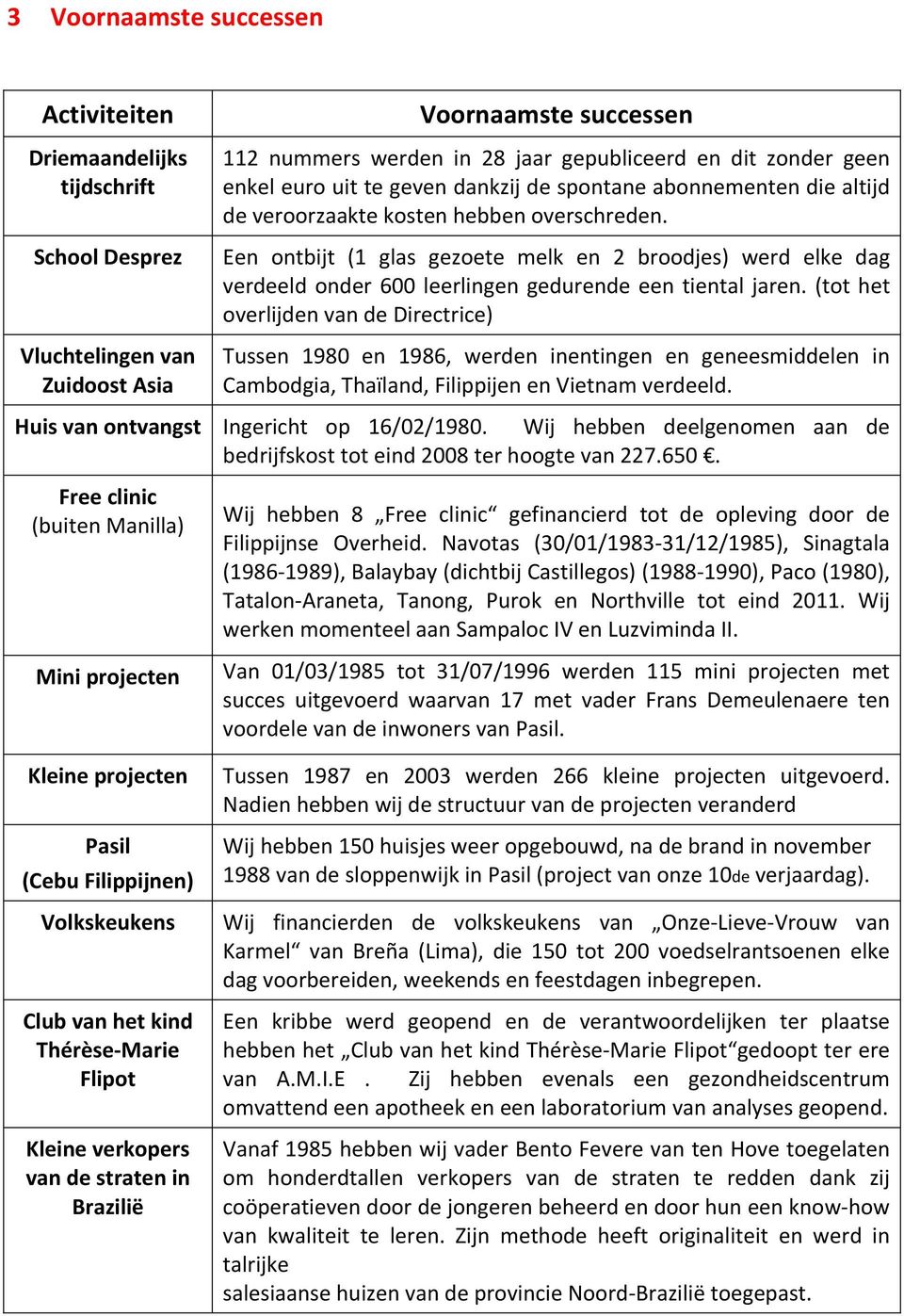 Een ontbijt (1 glas gezoete melk en 2 broodjes) werd elke dag verdeeld onder 600 leerlingen gedurende een tiental jaren.