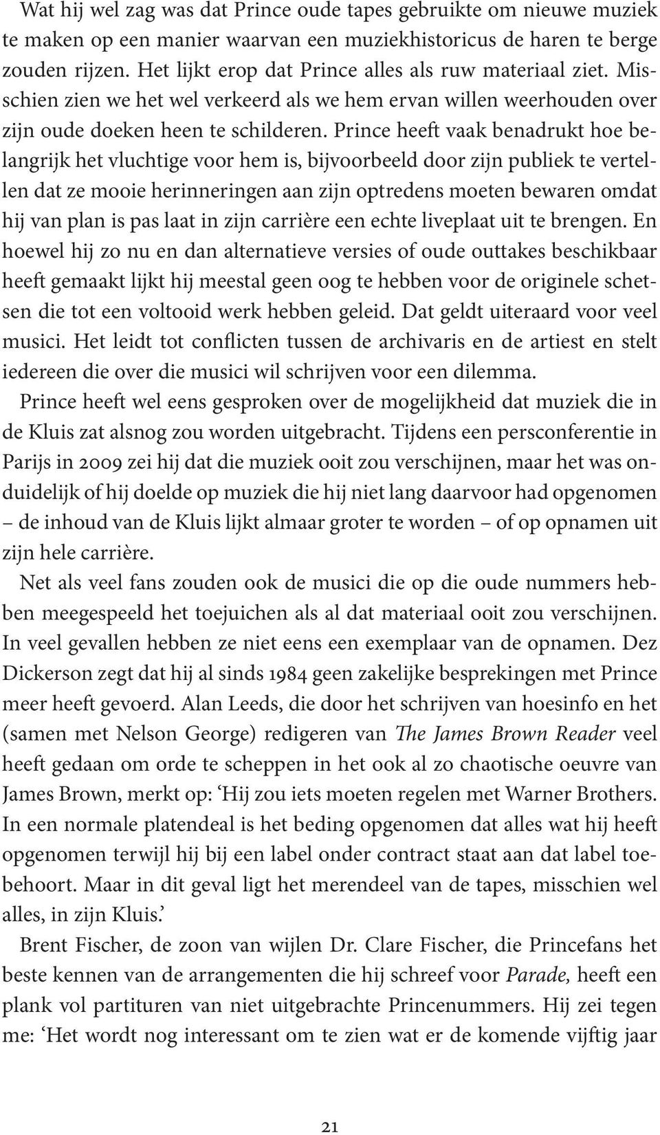 Prince heeft vaak benadrukt hoe belangrijk het vluchtige voor hem is, bijvoorbeeld door zijn publiek te vertellen dat ze mooie herinneringen aan zijn optredens moeten bewaren omdat hij van plan is