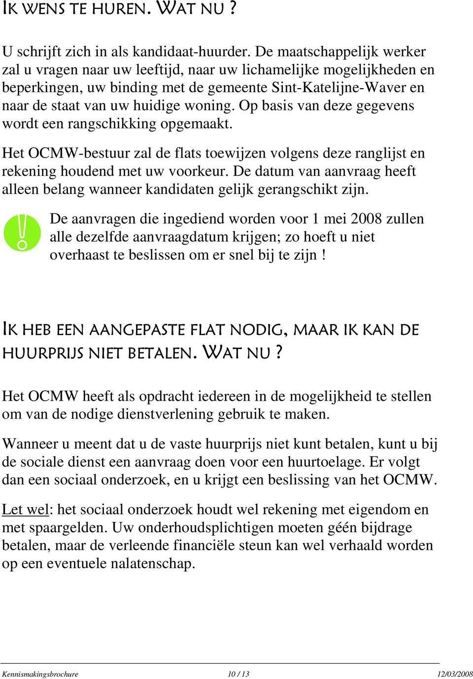 Op basis van deze gegevens wordt een rangschikking opgemaakt. Het OCMW-bestuur zal de flats toewijzen volgens deze ranglijst en rekening houdend met uw voorkeur.