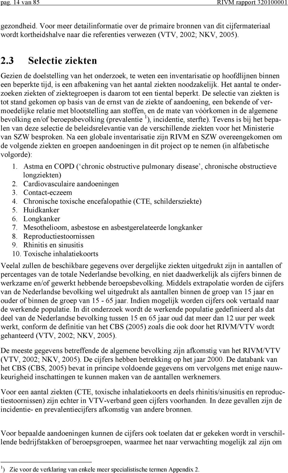 Het aantal te onderzoeken ziekten of ziektegroepen is daarom tot een tiental beperkt.