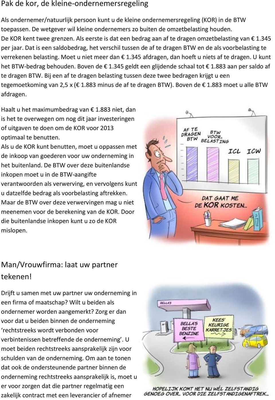 Dat is een saldobedrag, het verschil tussen de af te dragen BTW en de als voorbelasting te verrekenen belasting. Moet u niet meer dan 1.345 afdragen, dan hoeft u niets af te dragen.