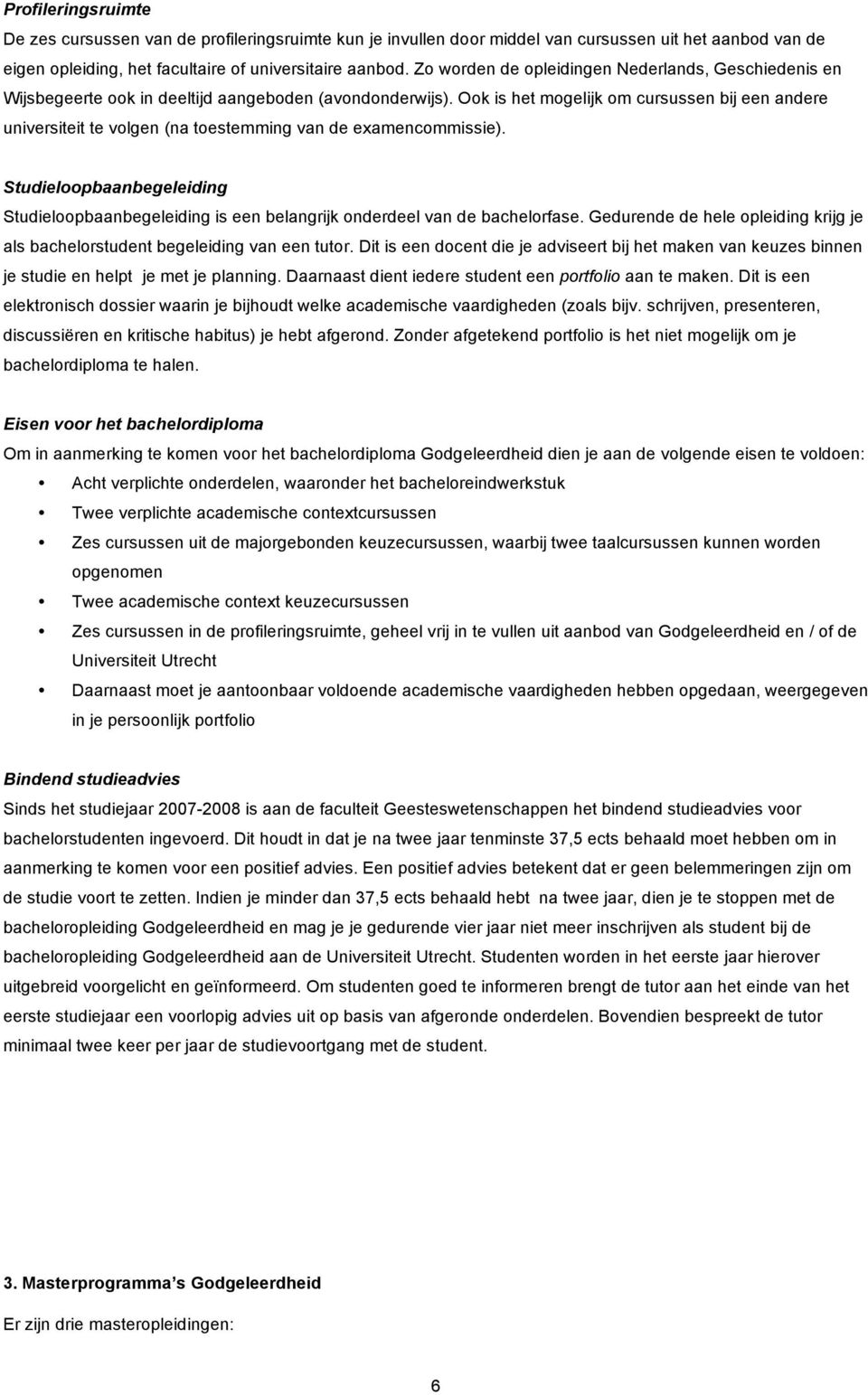 Ook is het mogelijk om cursussen bij een andere universiteit te volgen (na toestemming van de examencommissie).