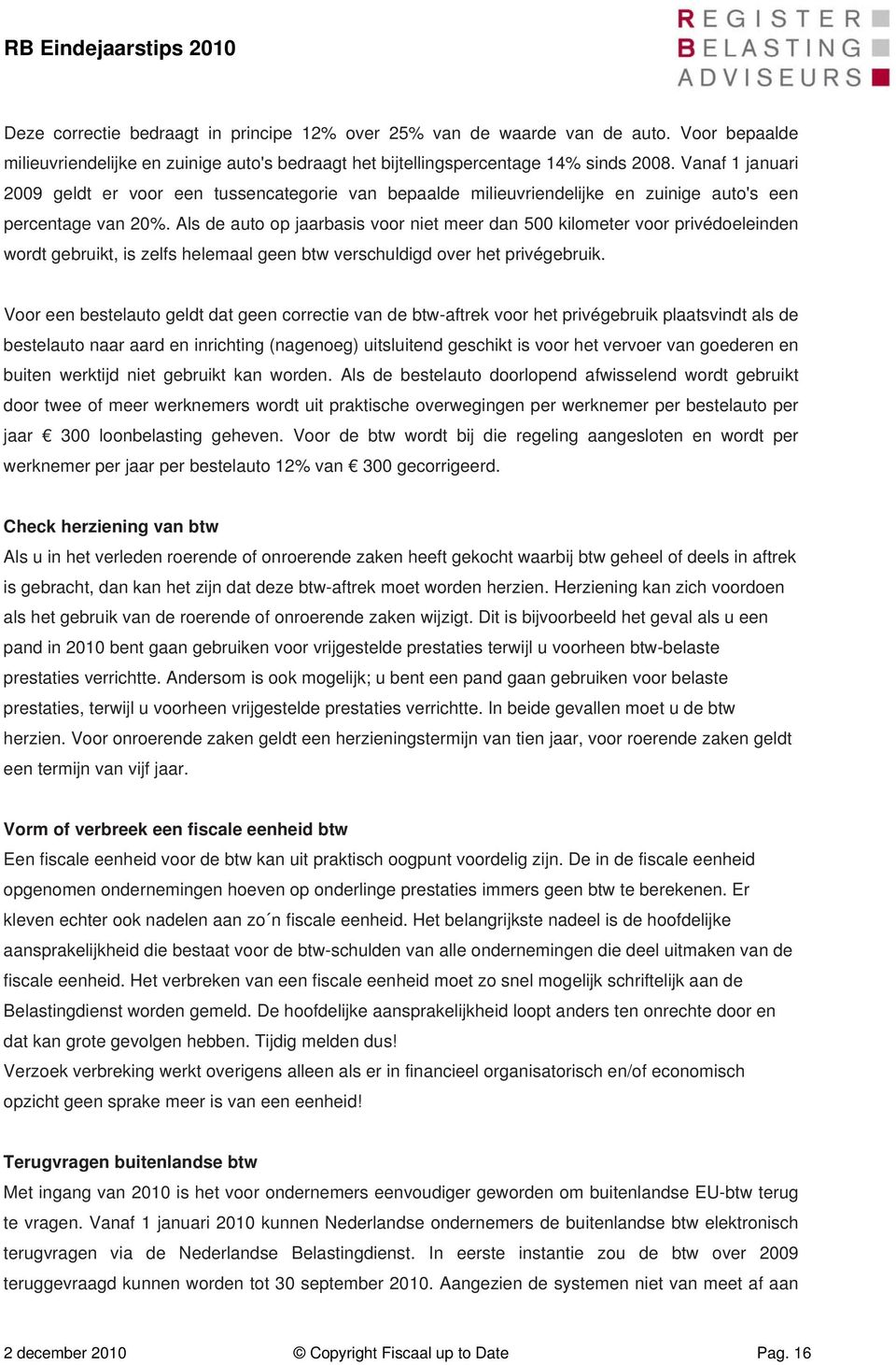 Als de auto op jaarbasis voor niet meer dan 500 kilometer voor privédoeleinden wordt gebruikt, is zelfs helemaal geen btw verschuldigd over het privégebruik.