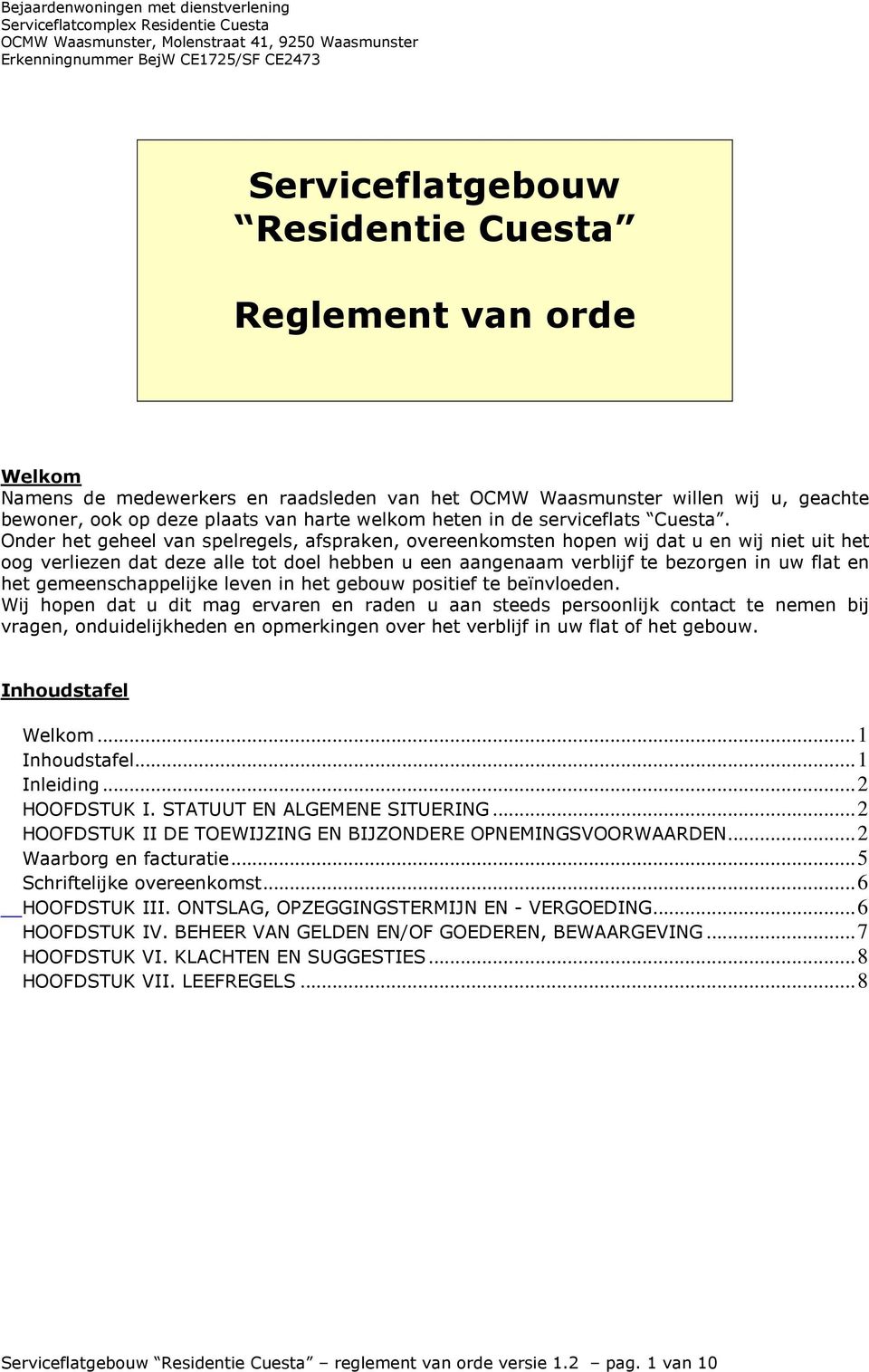 Onder het geheel van spelregels, afspraken, overeenkomsten hopen wij dat u en wij niet uit het oog verliezen dat deze alle tot doel hebben u een aangenaam verblijf te bezorgen in uw flat en het