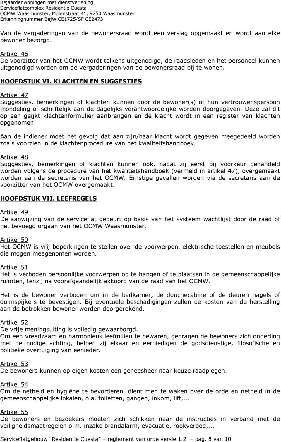 KLACHTEN EN SUGGESTIES Artikel 47 Suggesties, bemerkingen of klachten kunnen door de bewoner(s) of hun vertrouwenspersoon mondeling of schriftelijk aan de dagelijks verantwoordelijke worden