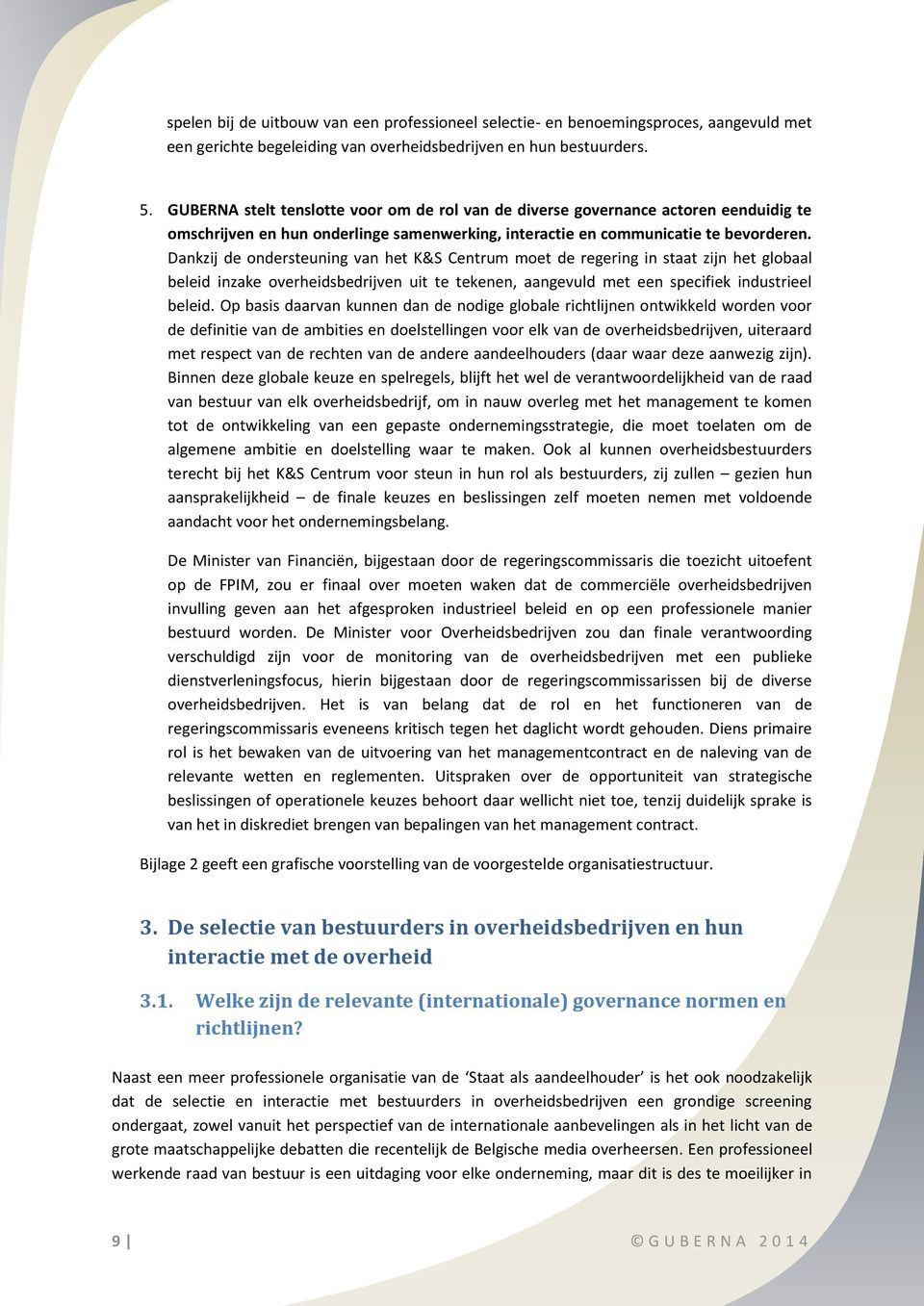 Dankzij de ondersteuning van het K&S Centrum moet de regering in staat zijn het globaal beleid inzake overheidsbedrijven uit te tekenen, aangevuld met een specifiek industrieel beleid.