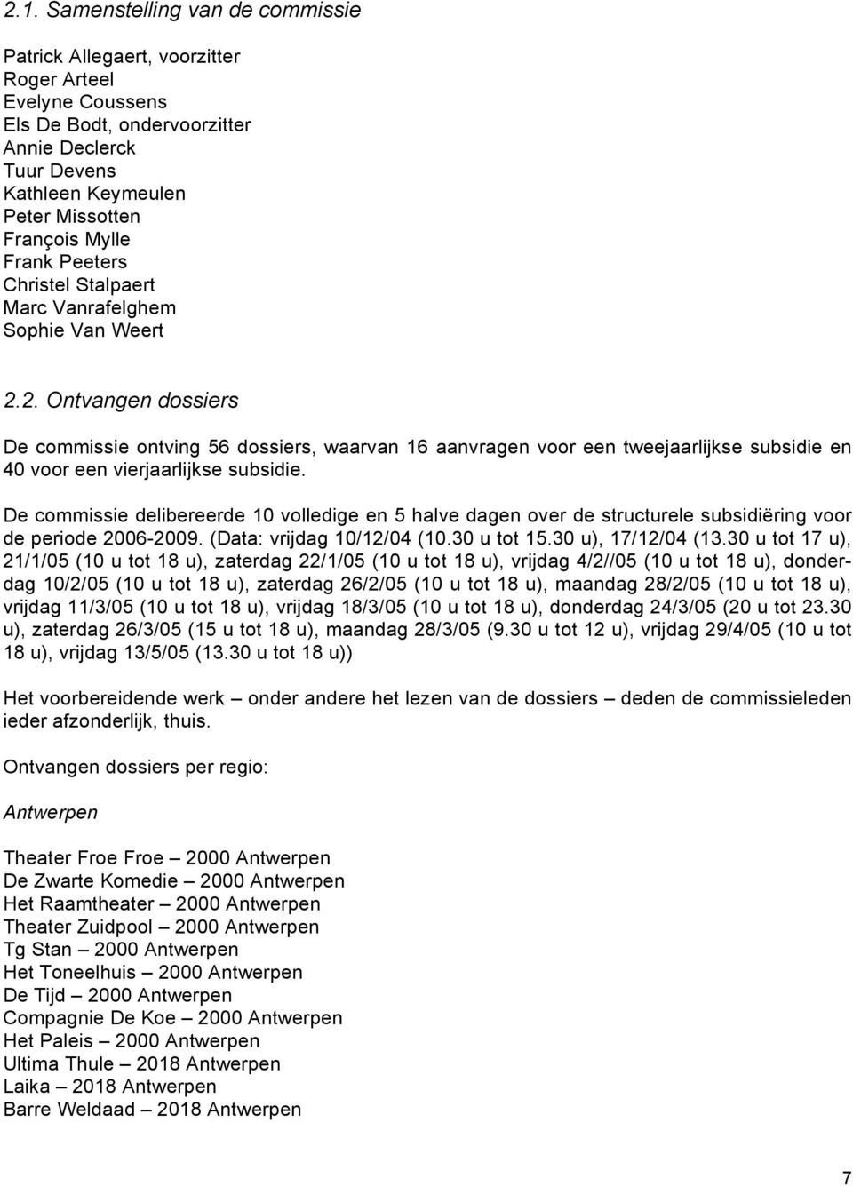 2. Ontvangen dossiers De commissie ontving 56 dossiers, waarvan 16 aanvragen voor een tweejaarlijkse subsidie en 40 voor een vierjaarlijkse subsidie.